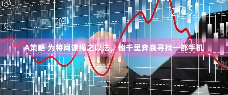 A策略 为将间谍绳之以法，他千里奔袭寻找一部手机
